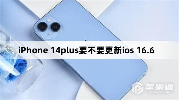 iPhone 14plus要不要升级ios 16.6