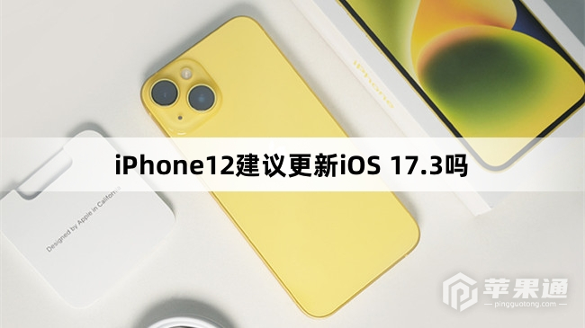iPhone12建议升级iOS 17.3吗