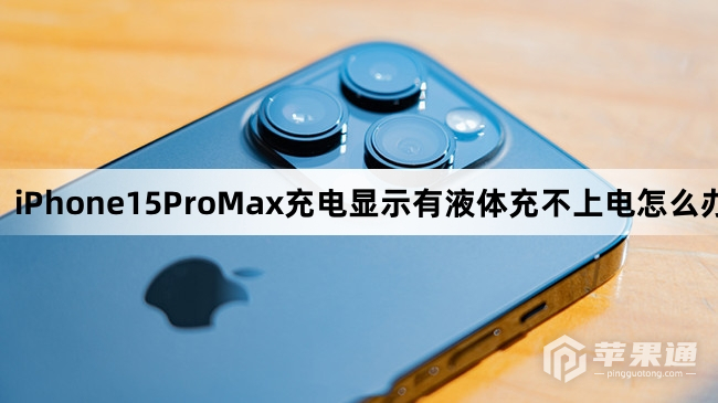 iPhone15ProMax充电显示有液体充不上电怎么处理