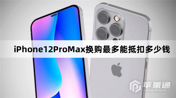 iPhone12ProMax换购最多能抵扣多少钱