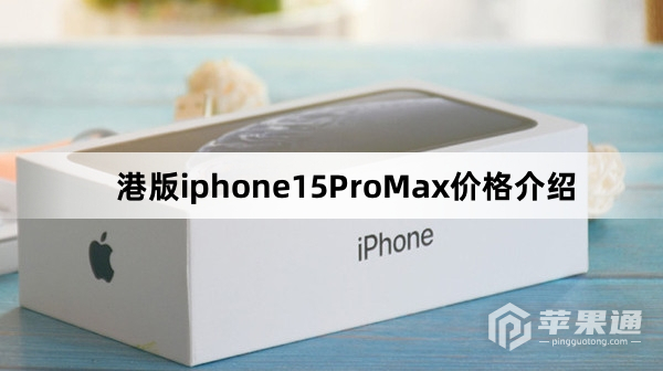 港版iphone15ProMax价格大概多少钱