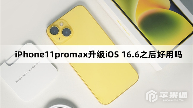 iPhone11promax更新到iOS 16.6之后好用吗
